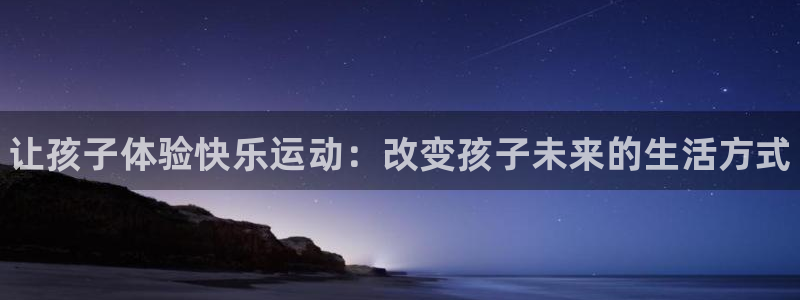 vsport体育官网下载招商：让孩子体验快乐运动：改