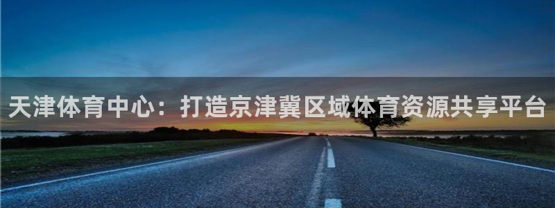 海南vsport体育官网下载发展怎么样：天津体育中心