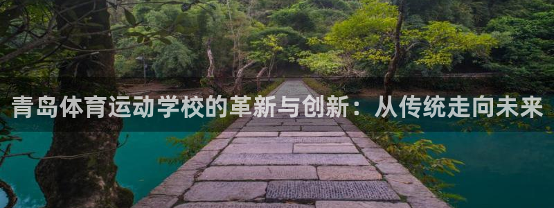 vsport体育官网下载平台注册：青岛体育运动学校的